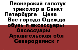 Пионерский галстук триколор в Санкт Петербурге › Цена ­ 90 - Все города Одежда, обувь и аксессуары » Аксессуары   . Архангельская обл.,Северодвинск г.